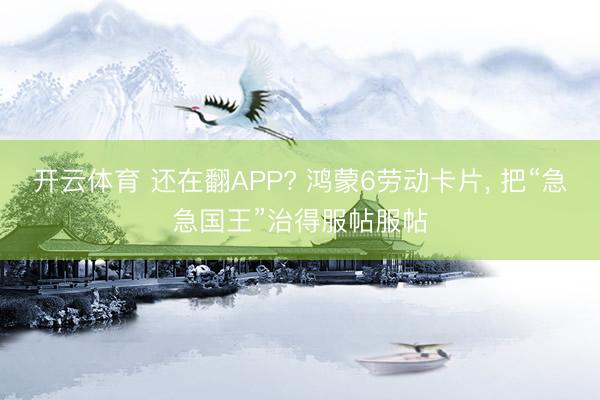 开云体育 还在翻APP? 鸿蒙6劳动卡片, 把“急急国王”治得服帖服帖